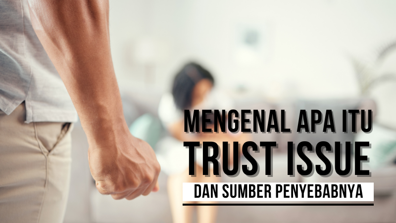 Apa itu Trust Issue dan Perlukah Waspada?